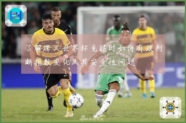 了解烽火世界杯竞猜时如何有效判断指数变化及其安全性问题